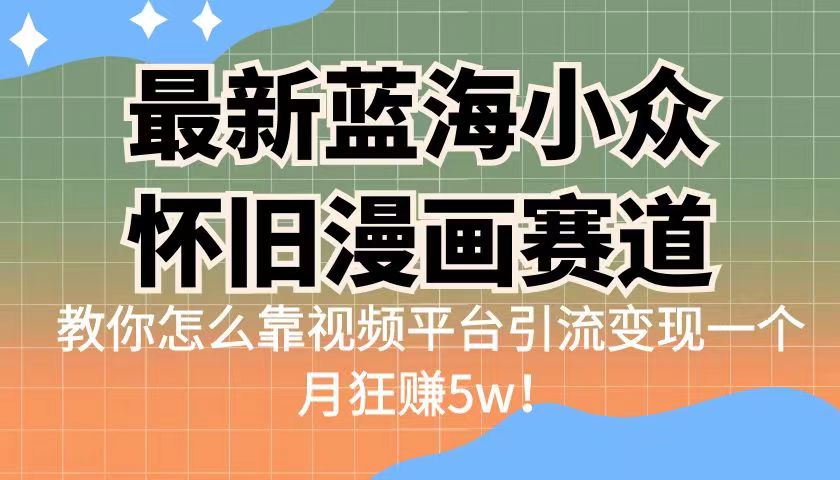 最新藍(lán)海小眾懷舊漫畫賽道 高轉(zhuǎn)化一單29.9 靠視頻平臺(tái)引流變現(xiàn)一個(gè)月狂賺5w