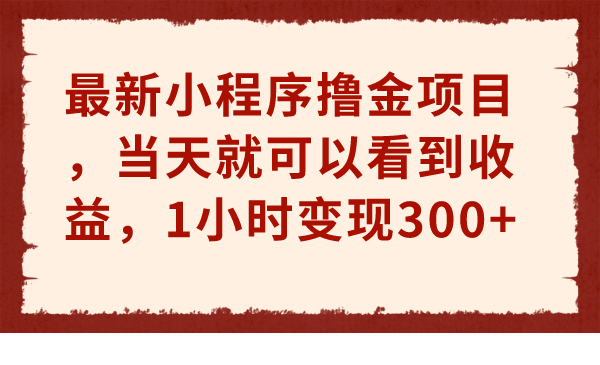 最新小程序擼金項(xiàng)目，當(dāng)天就可以看到收益，1小時(shí)變現(xiàn)300+
