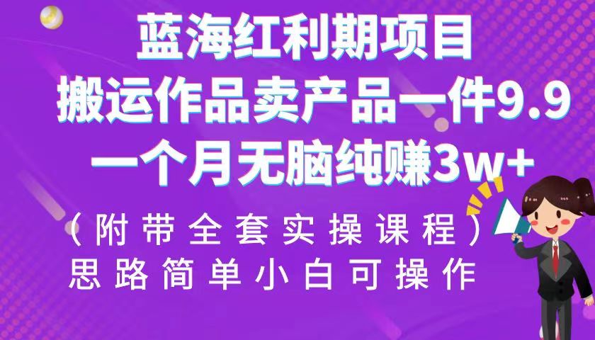 藍(lán)海紅利期項(xiàng)目，搬運(yùn)作品賣產(chǎn)品一件9.9，一個(gè)月無腦純賺3w+