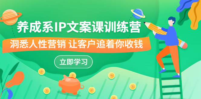 養(yǎng)成系-IP文案課訓(xùn)練營(yíng)，文案心法的天花板 洞悉人性營(yíng)銷(xiāo) 讓客戶(hù)追著你收錢(qián)