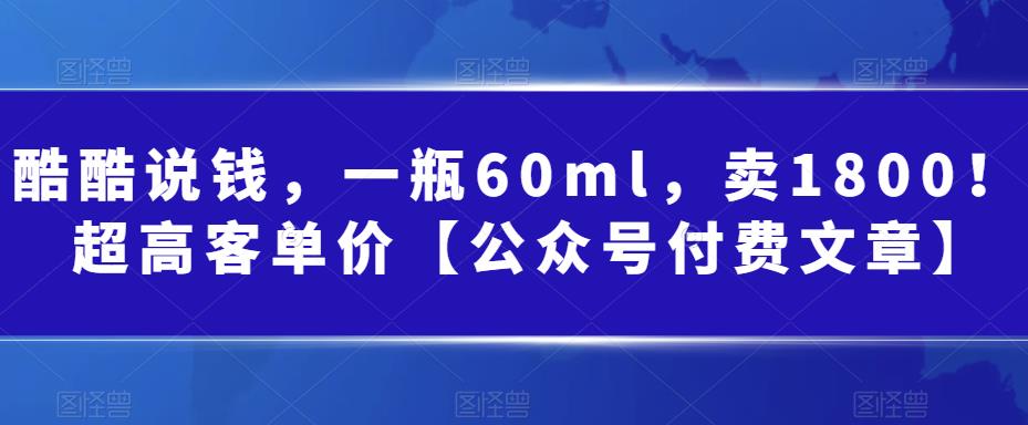 酷酷說錢，一瓶60ml，賣1800！超高客單價【公眾號付費文章】