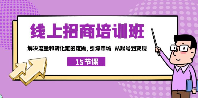 線上·招商培訓(xùn)班，解決流量和轉(zhuǎn)化難的難題 引爆市場 從起號到變現(xiàn)（15節(jié)）