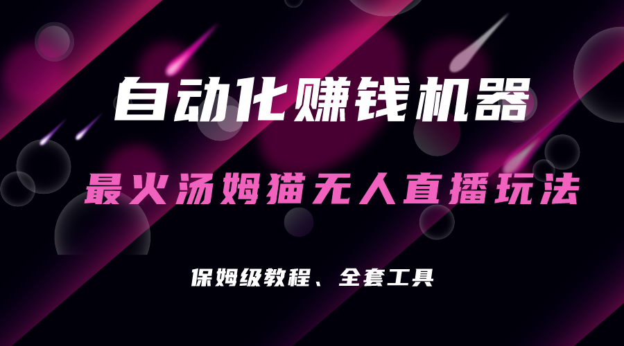 自動化賺錢機(jī)器，湯姆貓無人直播玩法，每日躺賺3位數(shù)