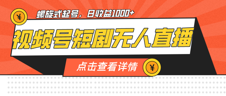 視頻號(hào)短劇無(wú)人直播，螺旋起號(hào)，單號(hào)日收益1000+
