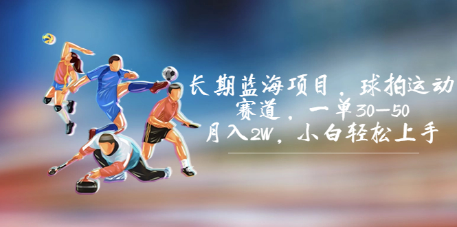 長期藍海項目，球拍運動賽道，一單30-50，月入2W，小白輕松上手。
