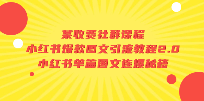 某收費社群課程：小紅書爆款圖文引流教程2.0+小紅書單篇圖文連爆秘籍