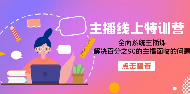 主播線上特訓(xùn)營：全面系統(tǒng)主播課，解決百分之90的主播面臨的問題（22節(jié)課）