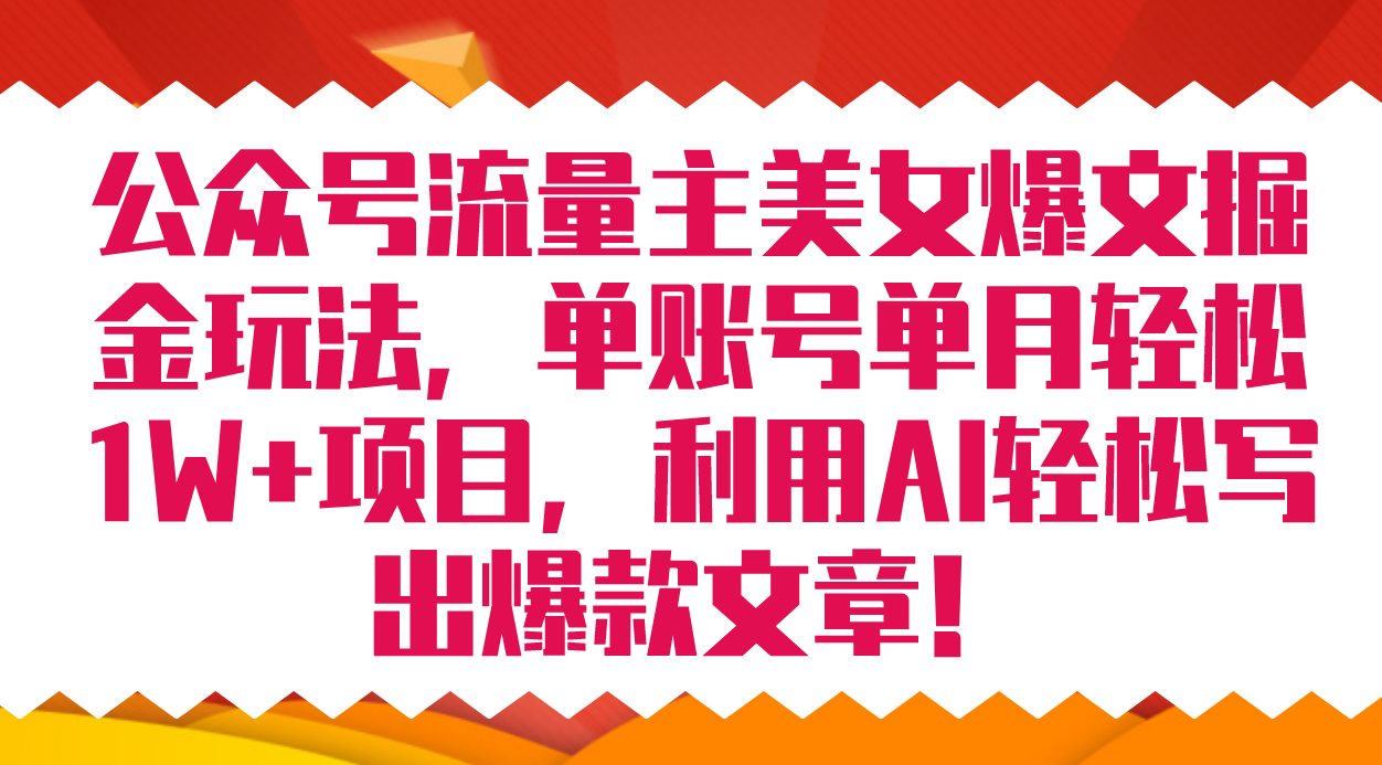 公眾號(hào)流量主美女爆文掘金玩法 單賬號(hào)單月輕松8000+利用AI輕松寫(xiě)出爆款文章