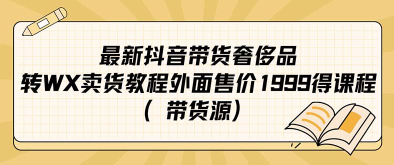 最新抖音奢侈品轉(zhuǎn)微信賣貨教程外面售價1999的課程（帶貨源）