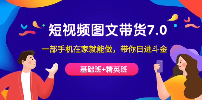 短視頻-圖文帶貨7.0（基礎(chǔ)班+精英班）一部手機(jī)在家就能做，帶你日進(jìn)斗金