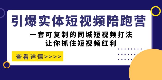 引爆實體-短視頻陪跑營，一套可復(fù)制的同城短視頻打法，讓你抓住短視頻紅利