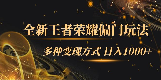 全新王者榮耀偏門玩法，多種變現(xiàn)方式 日入1000+小白閉眼入（附1000G教材）