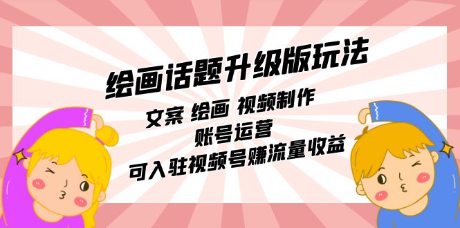 繪畫話題升級(jí)版玩法：文案 繪畫 視頻制作 賬號(hào)運(yùn)營(yíng) 可入駐視頻號(hào)賺流量收益