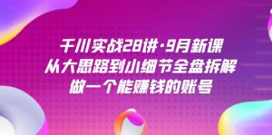 千川實戰(zhàn)28講·9月新課：從大思路到小細節(jié)全盤拆解，做一個能賺錢的賬號