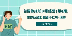 自媒體-成長IP訓(xùn)練營【第4期】：帶你從0到1跑通小紅書-閉環(huán)（39節(jié)）
