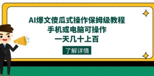 AI爆文傻瓜式操作保姆級教程，手機或電腦可操作，一天幾十上百！