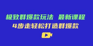 極致·群爆款玩法，最新課程，4步走輕松打造群爆款