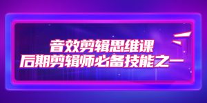 音效剪輯思維課，后期剪輯師必備技能之一（8節(jié)課）