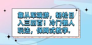 靠從軍端游，輕松日入三四百！冷門懶人玩法，保姆式教學.