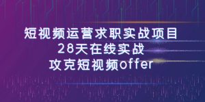 短視頻運(yùn)-營(yíng)求職實(shí)戰(zhàn)項(xiàng)目，28天在線實(shí)戰(zhàn)，攻克短視頻offer（46節(jié)課）