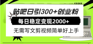 貼吧日引300+創(chuàng)業(yè)粉日穩(wěn)定2000+收益無需寫文剪視頻簡(jiǎn)單好上手！