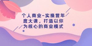 個人商業(yè)-實操營年度大課，打造以你為核心的商業(yè)模式（29節(jié)課）