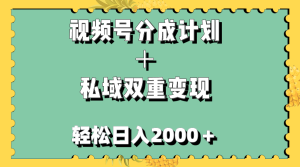 視頻號分成計劃＋私域雙重變現(xiàn)，輕松日入1000＋，無任何門檻，小白輕松上手