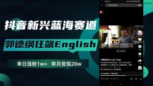抖音新興藍(lán)海賽道-郭德綱狂飆English，單日漲粉1w+，單月變現(xiàn)20萬