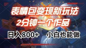 表情包變現(xiàn)最新玩法，2分鐘一個視頻，日入800+，小白也能做
