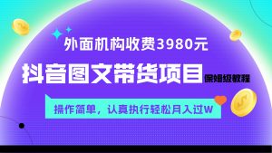 外面收費(fèi)3980元的抖音圖文帶貨項(xiàng)目保姆級(jí)教程，操作簡(jiǎn)單，認(rèn)真執(zhí)行月入過(guò)W