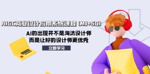 AIGC商業(yè)設計應用系統(tǒng)課程(MJ+SD)，AI的出現(xiàn)并不是淘汰設計師，而是讓好…