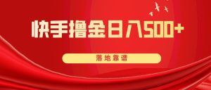 快手?jǐn)]金日入500+ 落地靠譜