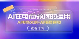 AI-在電商領(lǐng)域的運(yùn)用線上課，AI電商文案+AI電商視覺（14節(jié)課）