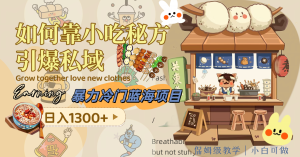 暴力冷門藍(lán)海項目，如何靠小吃秘方引爆私域，日入1300+（附配方資源）