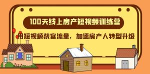100天-線上房產(chǎn)短視頻訓(xùn)練營，用短視頻獲客流量，加速房產(chǎn)人轉(zhuǎn)型升級