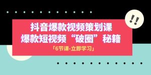 2023抖音爆款視頻-策劃課，爆款短視頻“破 圈”秘籍（6節(jié)課）