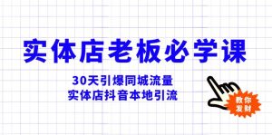 實體店-老板必學(xué)視頻教程，30天引爆同城流量，實體店抖音本地引流
