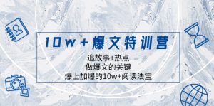 10w+爆文特訓(xùn)營，追故事+熱點，做爆文的關(guān)鍵  爆上加爆的10w+閱讀法寶