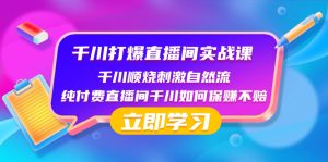 千川-打爆直播間實(shí)戰(zhàn)課：千川順燒刺激自然流 純付費(fèi)直播間千川如何保賺不賠