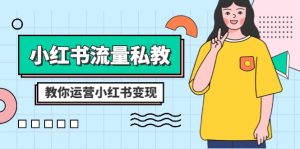 小紅書(shū)-流量私教課：全方位教你運(yùn)營(yíng)小紅書(shū)變現(xiàn)（22節(jié)課）