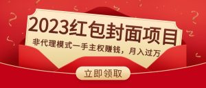 2023紅包封面項(xiàng)目，非代理模式一手主權(quán)賺錢，月入過萬