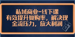 私域商業(yè)-線下課，有效提升復(fù)購(gòu)率，解決現(xiàn)金流壓力，放大利潤(rùn)