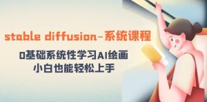 stable diffusion-系統(tǒng)課程：0基礎(chǔ)系統(tǒng)性學(xué)習(xí)AI繪畫，小白也能輕松上手