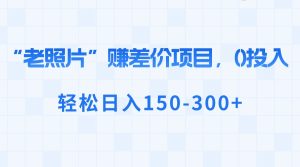 “老照片”賺差價(jià)，0投入，輕松日入150-300+