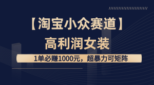 【淘寶小眾賽道】高利潤(rùn)女裝：1單必賺1000元，超暴力可矩陣