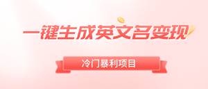 一鍵生成英文名變現(xiàn)，冷門暴利無門檻，輕松日賺500+