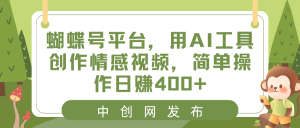 蝴蝶號(hào)平臺(tái)，用AI工具創(chuàng)作情感視頻，簡(jiǎn)單操作日賺400+