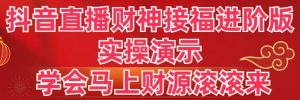 抖音直播財(cái)神接福進(jìn)階版 實(shí)操演示 學(xué)會(huì)馬上財(cái)源滾滾來