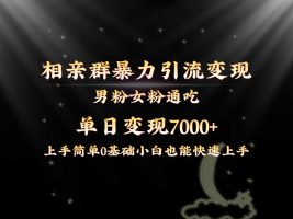 全網(wǎng)首發(fā)相親群暴力引流男粉女粉通吃變現(xiàn)玩法，單日變現(xiàn)7000+保姆教學1.0