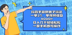 抖音手游野路子玩法，一單25，單視頻收益4000+，日入幾千輕輕松松，一部…